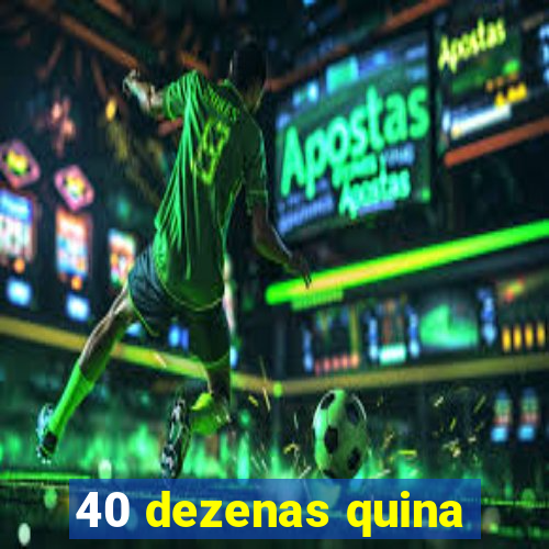 40 dezenas quina